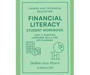 Career & Technical Education Financial Literacy Student Workbook PART 2: Investing, Consumer Skills and Life Planning