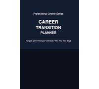 Career Transition Planner: A Structured System to Navigate Career Changes, Set Professional Goals, Build Confidence, and Plan Your Next Steps