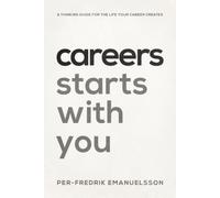Careers Starts With You: A Thinking Guide For The Life Your Career Creates