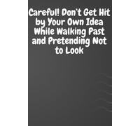 Careful! Don’t Get Hit by Your Own Idea While Walking Past and Pretending Not to Look: An inspiring notebook for writing down goals, and motivation