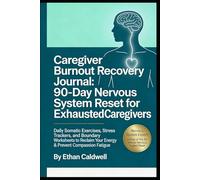 Caregiver Burnout Recovery Journal:90-Day Nervous System Reset for Exhausted Caregivers: Daily Somatic Exercises,Stress Trackers, and Boundary Worksheets to Reclaim Your Energy & Prevent Compassios