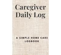 Caregiver Daily Log: A Simple Home Care Logbook