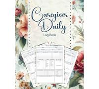 Caregiver Daily Log Book: A Complete Record for Tracking Vitals, Medications, Appointments, and Patient Care
