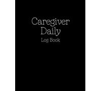 Caregiver Daily Log Book: A Complete Record for Tracking Vitals, Medications, Appointments, and Patient Care