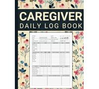 Caregiver Daily Log Book: A Professional Daily Personal Caregiver Organizer For Home Nursing, Elderly Seniors or Assisted Living Patients to Track Medical Records With Vital Health Information