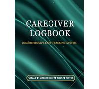 Caregiver Daily Log Book and Patient Handoff Journal: Comprehensive Medical Diary: Medication Reminder, Vital Signs Tracker, and Assisted Living Care ... Health Aides, Nurses, and Family Caregivers