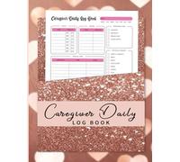 Caregiver Daily Log Book: Comprehensive Care Tracker for Home Nursing, Assisted Living, and Dementia & Alzheimer's Patients