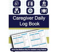 Caregiver Daily Log Book: Comprehensive Care Tracker for Home Nursing, Assisted Living, Dementia & Alzheimer's Care