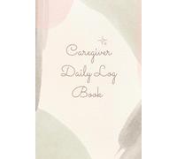 Caregiver Daily Log Book: perfect Daily Tracker for Elderly Care, In-Home Nurses, CNAs, and Family Caregivers: A Cute and Practical Home Health Aide ... Patient Care, Medications, Meals, Mood & More