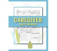 Caregiver Daily Log Book: Record Daily activities, Tasks, Medication taken, Meals, Hygiene, Blood pressure and More