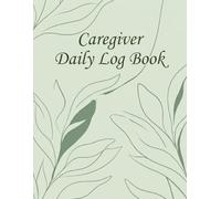 Caregiver Daily Log Book: Senior Care Tracker for Medication, Vitals, Meals, and Daily Activities. A Professional Health Journal for Elderly Care Management.