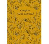Caregiver Daily Log Book: Senior Care Tracker for Medication, Vitals, Meals, and Daily Activities. A Professional Health Journal for Elderly Care Management.