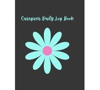 Caregiver Daily Log Book: The Ultimate Gift for Caregivers