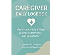 Caregiver Daily Logbook: Medications, Vitals and Notes journal for Dementia and senior Care