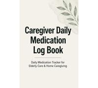 Caregiver Daily Medication Log Book: Track Dosage, Time, Side Effects & Notes for Elderly Care: Simple Medication Tracker for Caregivers, Home Health Aides & Dementia Support