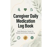 Caregiver Daily Medication Log Book: Track Dosage, Time, Side Effects & Notes for Elderly Care: Simple Medication Tracker for Caregivers, Home Health Aides & Dementia Support