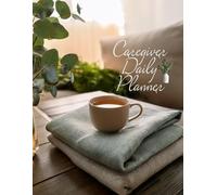 Caregiver Daily Planner: A Guided Companion for Organization, Record-Keeping, and Self-Care