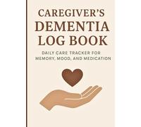 Caregiver Dementia Log book: Daily care Tracker for memory, mood and medication