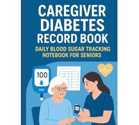 Caregiver Diabetes Record Book: Daily Blood Sugar Tracking Notebook for Seniors: A Complete Diabetes Management Planner with Symptoms, Medication, and ... for Caregivers Supporting Elderly Patients