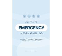 Caregiver Emergency Information Log: Emergency Contacts, Medical Details, Medications, Doctors, Insurance and Critical Care Information for Seniors and Family Caregivers