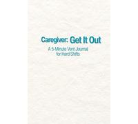 Caregiver: Get It Out: A 5-Minute Vent Journal for Hard Shifts