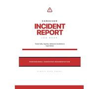 Caregiver Incident Report Log Book: Incident Tracking for Falls, Injuries, Wandering, Aggression & Behavioral Episodes | Dementia & Elderly Care Documentation