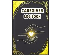 Caregiver Log Book: Caregiver Notebook to Write Daily Care Information, Medication Tracker, Meals, and Health Record for Patients.