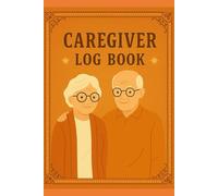 Caregiver Log Book: Daily Patient Care Journal for Medications, Appointments, Mood, and Activities: A 120-Page Planner for Dementia, Alzheimer’s, Senior and Home Care Tracking