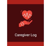 Caregiver Log Book: Track Daily Care, Medications, Activities, Schedules, and Notes