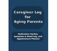 Caregiver Log for Aging Parents: Medication Tracker, Symptom & Mood Log, and Appointment Planner