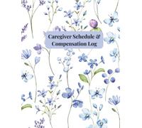 Caregiver Schedule & Compensation Log Book: Track Hours, Tasks & Pay for Nannies, Aides & Home Help: Stay Organized, Prevent Disputes, and Keep Accurate Records for Peace of Mind & Payroll