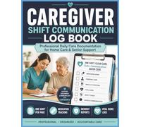 Caregiver Shift Communication Log Book: Professional In-Home Care Documentation System for CNAs, Home Health Aides, Senior Caregivers & Family Care ... & Incident Logs | 8.5 x 11 | 150 Pages