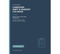 Caregiver Shift & Handoff Log Book: Daily Care Tracker for Older Adults & Dementia Care: Medications, Meals, Hydration, Mobility, Observations, Appointments & Handoff Notes