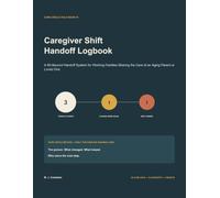 Caregiver Shift Handoff Logbook: A 60-Second Handoff System for Working Families Sharing the Care of an Aging Parent or Loved One