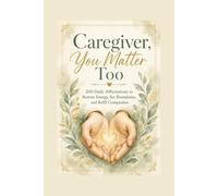 Caregiver, You Matter Too: 200 Daily Affirmations to Restore Energy, Set Boundaries, and Refill Compassion