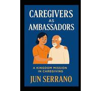 Caregivers as Ambassadors: Serving with Purpose, Compassion, and Kingdom Dignity