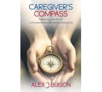 Caregiver's Compass: Mastering the Art of Compassionate Dementia Caregiving