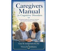 Caregivers Manual for Cognitive Disorders: A Practical Guide for Caring for Someone with Cognitive Decline or Dementia