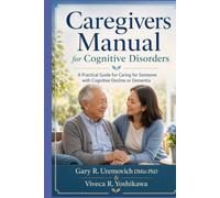 Caregivers Manual for Cognitive Disorders: A Practical Guide for Caring for Someone with Cognitive Decline or Dementia