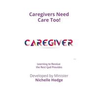 Caregivers Need Care Too!: Learning to Receive the Rest God Provides