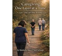 Caregiving, One Layer at a Time: Love, Grief, and What Remains