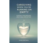 Caregiving When You’re Running on Empty: Support for Ongoing Emotional Depletion