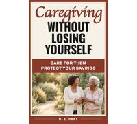 Caregiving Without Losing Yourself: Caring for Aging Parents Without Burning Out or Sacrificing Your Money & Retirement