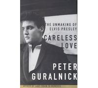 Careless Love: The Unmaking of Elvis Presley