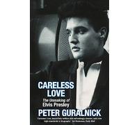 Careless Love: The Unmaking of Elvis Presley by Peter Guralnick