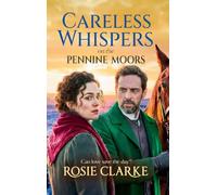 Careless Whispers on the Pennine Moors: A sweeping 1901 Yorkshire saga from Rosie Clarke