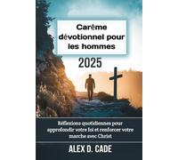 Carême dévotionnel pour les hommes 2025: Réflexions quotidiennes pour approfondir votre foi et renforcer votre marche avec Christ