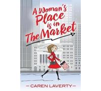 Caren Laverty A Woman's Place is in The Market (Tascabile)