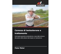 Carenza di testosterone e trattamento: Informazioni generali sul testosterone, cause della carenza e discussione delle obiezioni alla terapia con testosterone