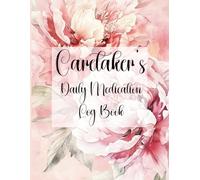Caretaker's Daily Medication Log Book - A Medicine Tracker Elder Care Journal for Caregivers of Senior Patients With Cognitive Decline Such As Dementia & Alzheimer’s